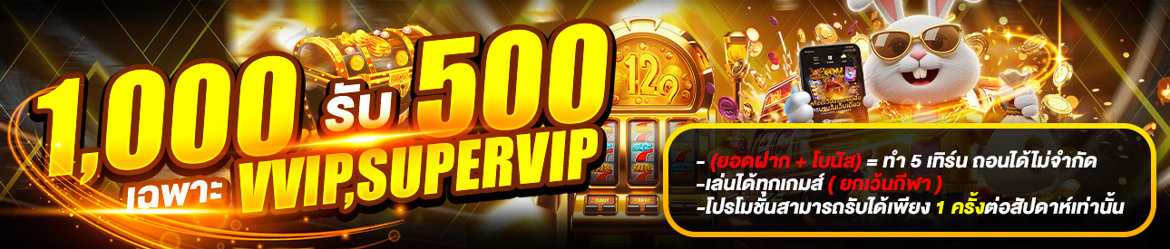 ฝาก 1,000 รับเพิ่ม 500 ( VVIP,SuperVIP )